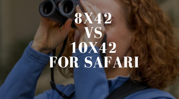 8x42 vs 10x42 for Safari